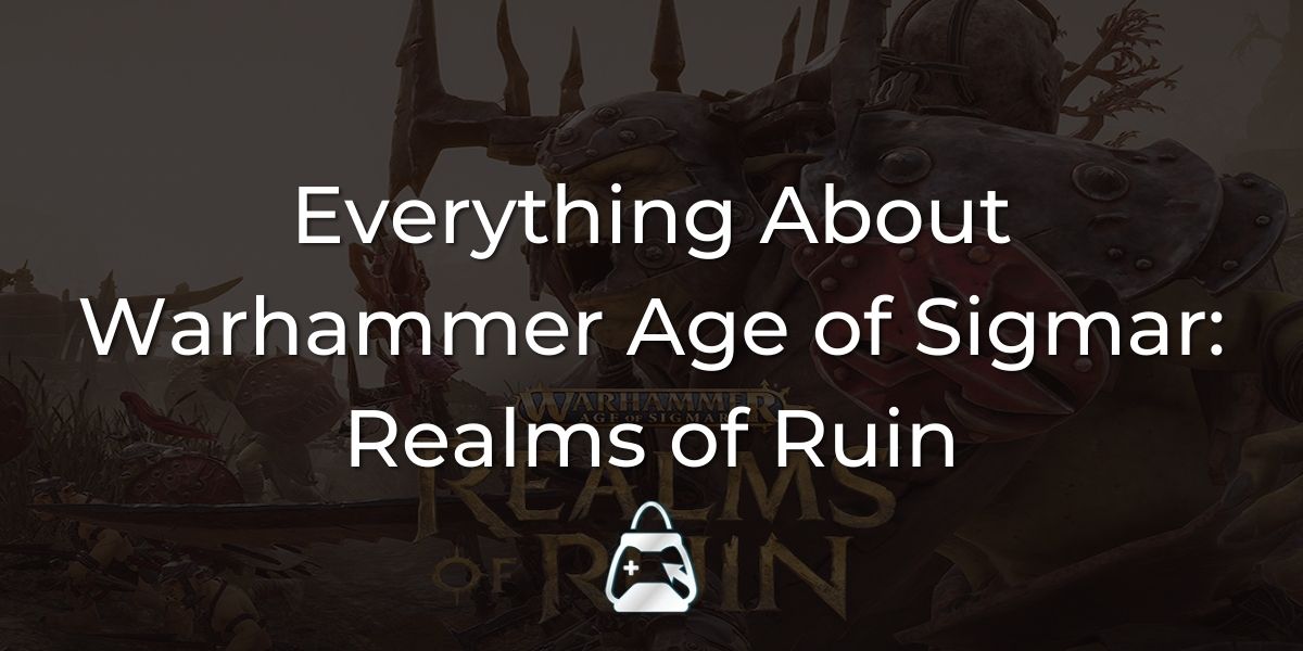 Everything You Need to Know About Warhammer Age of Sigmar: Realms of Ruin